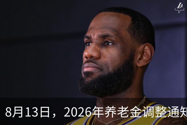 8月13日，2026年养老金调整通知公布了吗？时间不早让人焦虑不安